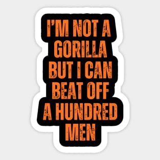 I’m-Not-A-Gorilla-But-I-Can-Beat-Off-A-Hundred-Men Sticker